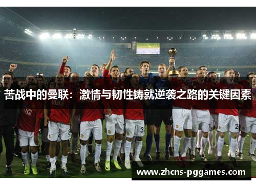 苦战中的曼联:激情与韧性铸就逆袭之路的关键因素