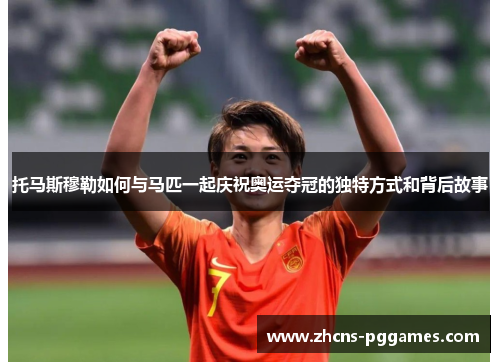 托马斯穆勒如何与马匹一起庆祝奥运夺冠的独特方式和背后故事