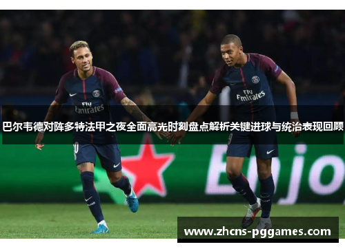 巴尔韦德对阵多特法甲之夜全面高光时刻盘点解析关键进球与统治表现回顾