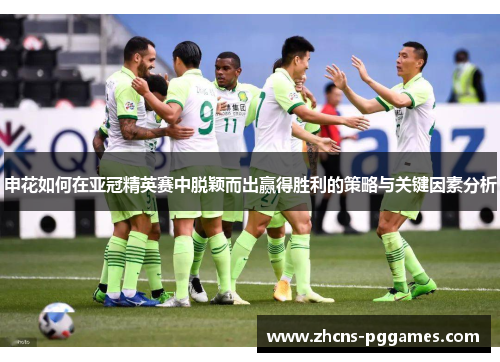 申花如何在亚冠精英赛中脱颖而出赢得胜利的策略与关键因素分析